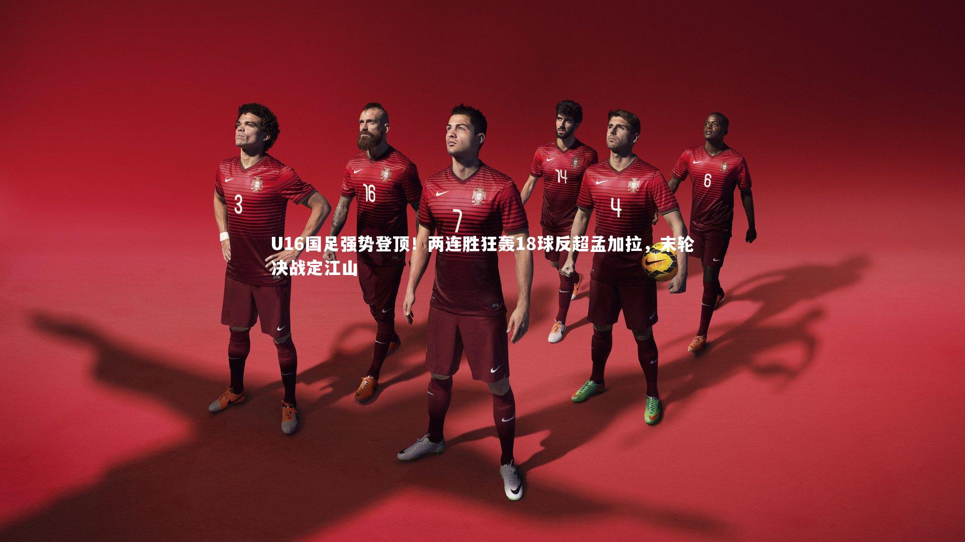 U16国足强势登顶！两连胜狂轰18球反超孟加拉，末轮决战定江山