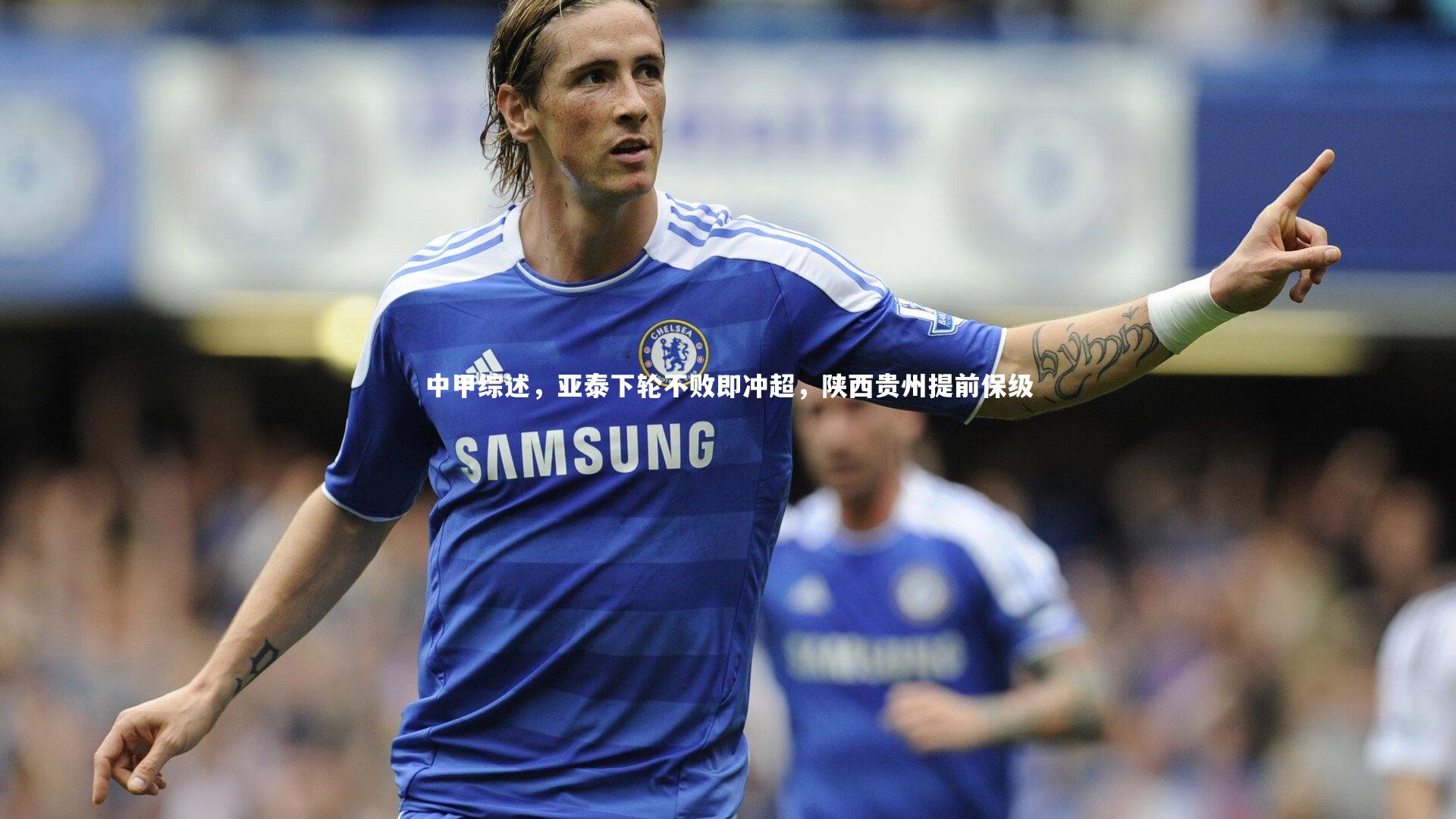 中甲综述，亚泰下轮不败即冲超，陕西贵州提前保级